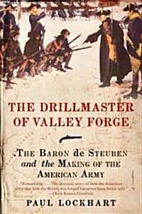 The Drillmaster of Valley Forge: The Baron de Steuben and the Making of the American Army (Paperback)