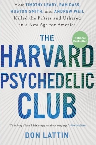 The Harvard Psychedelic Club: How Timothy Leary, RAM Dass, Huston Smith, and Andrew Weil Killed the Fifties and Ushered in a New Age for America (Paperback)