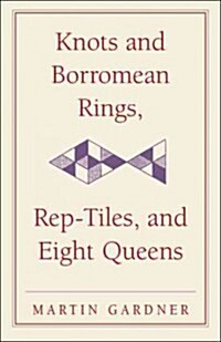 Knots and Borromean Rings, Rep-Tiles, and Eight Queens : Martin Gardners Unexpected Hanging (Hardcover)