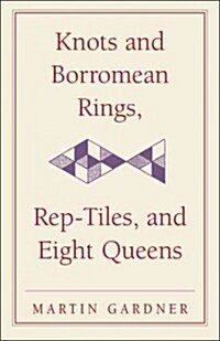 Knots and Borromean Rings, Rep-Tiles, and Eight Queens : Martin Gardners Unexpected Hanging (Paperback)