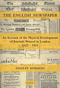 The English Newspaper, 1622–1932 : An Account of the Physical Development of Journals Printed in London (Paperback)