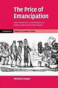 The Price of Emancipation : Slave-Ownership, Compensation and British Society at the End of Slavery (Hardcover)
