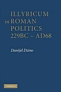 Illyricum in Roman Politics, 229 BC–AD 68 (Hardcover)