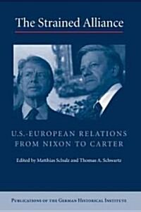 The Strained Alliance : US-European Relations from Nixon to Carter (Hardcover)