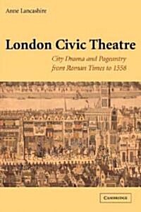 London Civic Theatre : City Drama and Pageantry from Roman Times to 1558 (Paperback)