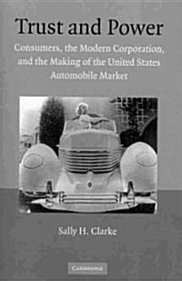 Trust and Power : Consumers, the Modern Corporation, and the Making of the United States Automobile Market (Paperback)