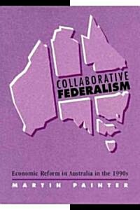 Collaborative Federalism : Economic Reform in Australia in the 1990s (Paperback)