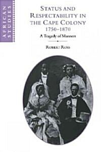 Status and Respectability in the Cape Colony, 1750–1870 : A Tragedy of Manners (Paperback)