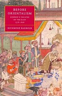 Before Orientalism : Londons Theatre of the East, 1576–1626 (Paperback)