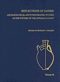 Reflections of Empire: Archaeological and Ethnographic Perspectives on the Pottery of the Ottoman Levant (Hardcover)