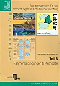 Zukunftsszenarien Fur Den Verdichtungsraum Graz-Maribor (Lebmur). Teil B: Rahmenbedingungen Und Methoden (Paperback)