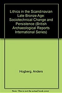 Lithics in the Scandinavian Late Bronze Age: Sociotechnical Change and Persistence (Paperback, New)