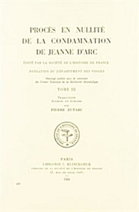 Proces En Nullite de La Condamnation de Jeanne DArc, T. III (Traduction) (Paperback)