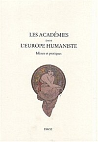 Les Academies Dans LEurope Humaniste: Ideaux Et Pratiques (Paperback)