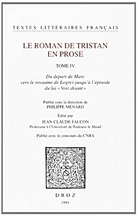 Le Roman de Tristan En Prose. Tome IV, Du Depart de Marc Vers Le Royaume de Logres Jusqua LEpisode Du Lai Voir Disant (Paperback)