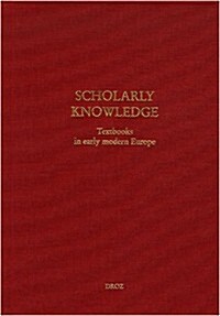 Scholarly Knowledge: Textbooks in Early Modern Europe (Hardcover)