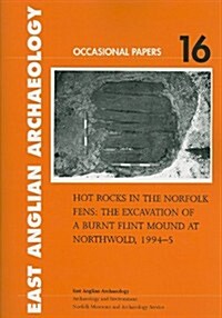 Hot Rocks in the Norfolk Fens : The Excavation of a Burnt Flint Mound at Northwold, 1994-5 (Paperback)