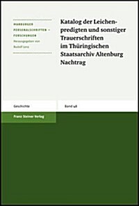 Katalog Der Leichenpredigten Und Sonstiger Trauerschriften Im Thuringischen Staatsarchiv Altenburg. Nachtrag (Paperback)