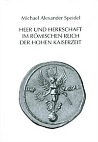 Heer Und Herrschaft Im Romischen Reich Der Hohen Kaiserzeit (Hardcover)