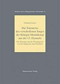 Die Totentexte Des Verschollenen Sarges Der Konigin Mentuhotep Aus Der 13. Dynastie: Ein Textzeuge Aus Der Ubergangszeit Von Den Sargtexten Zum Totenb (Paperback)