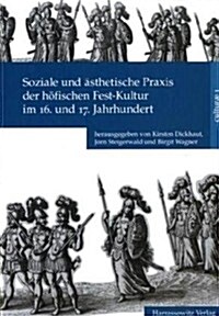 Soziale Und Asthetische Praxis Der Hofischen Fest-kultur Im 16. Und 17. Jahrhundert (Hardcover)