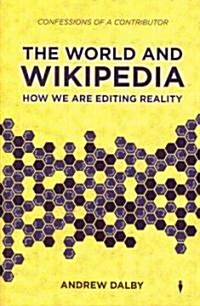 The World and Wikipedia: How We Are Editing Reality (Hardcover)