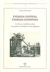 Energia Contesa, Energia Condivisa: La Francia, il Problema Tedesco E la Questione Carbonifera Nei Due Dopoguerra (Paperback)
