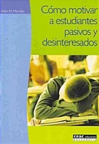 Como motivar a estudiantes pasivos y desinteresado / How to Motivate Unmovitated and Disinterest Students (Paperback)