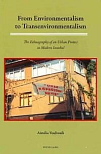 From Environmentalism to Transenvironmentalism: The Ethnography of an Urban Protest in Modern Istanbul (Paperback)