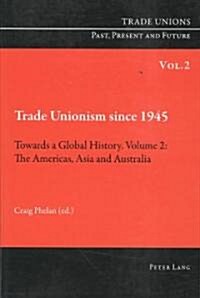 Trade Unionism Since 1945: Towards a Global History. Volume 2: The Americas, Asia and Australia (Paperback)