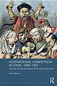 International Competition in China, 1899-1991 : The Rise, Fall, and Restoration of the Open Door Policy (Hardcover)