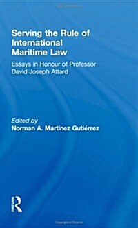 Serving the Rule of International Maritime Law : Essays in Honour of Professor David Joseph Attard (Hardcover)