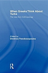 When Greeks Think About Turks : The View from Anthropology (Paperback)