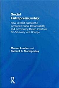 Social Entrepreneurship : How to Start Successful Corporate Social Responsibility and Community-based Initiatives for Advocacy and Change (Hardcover)