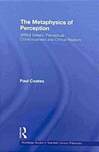 The Metaphysics of Perception : Wilfrid Sellars, Perceptual Consciousness and Critical Realism (Paperback)