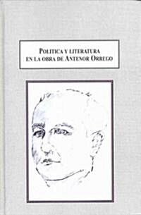 Politica y literatura en la obra de Antenor Orrego (Hardcover)