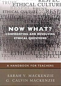 Now What? Confronting and Resolving Ethical Questions: A Handbook for Teachers (Paperback)