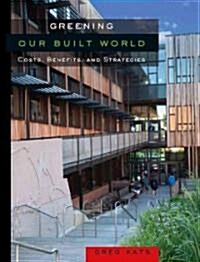 Greening Our Built World: Costs, Benefits, and Strategies (Paperback)