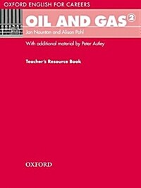 Oxford English for Careers: Oil and Gas 2: Teachers Resource Book : A Course for Pre-work Students Who are Studying for a Career in the Oil and Gas In (Paperback)