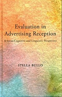 Evaluation in Advertising Reception : A Socio-Cognitive and Linguistic Perspective (Hardcover)