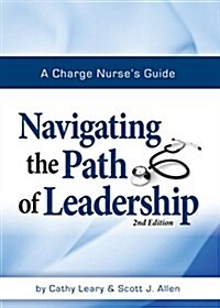 A Charge Nurses Guide: Navigating the Path of Leadership Second Edition (Paperback)