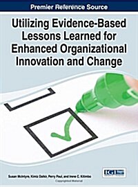 Utilizing Evidence-Based Lessons Learned for Enhanced Organizational Innovation and Change (Hardcover)