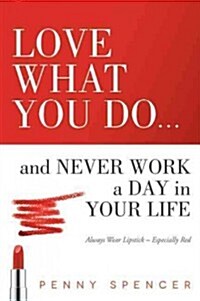 Love What You Do...and Never Work a Day in Your Life: Always Wear Lipstick--Especially Red (Paperback)
