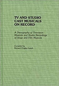 TV and Studio Cast Musicals on Record: A Discography of Television Musicals and Studio Recordings of Stage and Film Musicals (Hardcover)