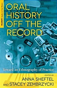 Oral History Off the Record : Toward an Ethnography of Practice (Hardcover)