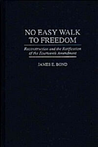 No Easy Walk to Freedom: Reconstruction and the Ratification of the Fourteenth Amendment (Hardcover)