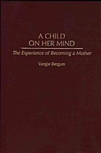 A Child on Her Mind: The Experience of Becoming a Mother (Hardcover)
