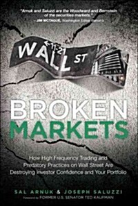 Broken Markets: How High Frequency Trading and Predatory Practices on Wall Street Are Destroying Investor Confidence and Your Portfoli (Paperback)