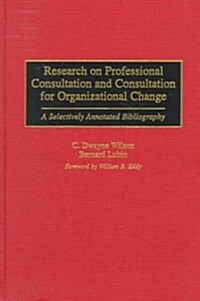 Research on Professional Consultation and Consultation for Organizational Change: A Selectively Annotated Bibliography (Hardcover)