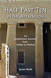 Half Past Ten in the Afternoon : An Englishmans Journey from Aneiza to Makhah (Hardcover)